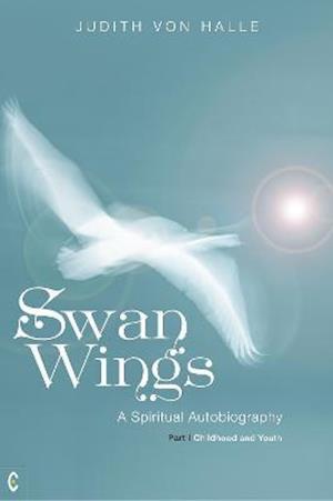 Swan Wings: A Spiritual Autobiography - Part I: Childhood and Youth - Judith Von Halle - Książki - Clairview Books - 9781912992331 - 8 października 2021