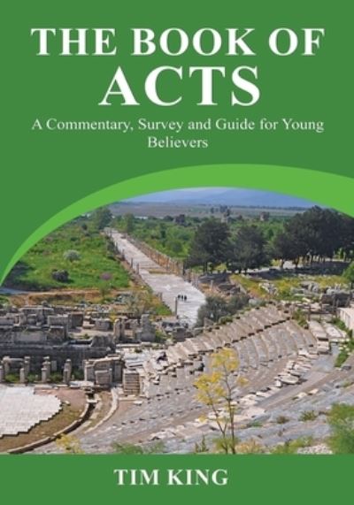 The Book of Acts: A Commentary, Survey and Guide for Young Believers - Tim King - Książki - Elluminet Press - 9781913151331 - 30 września 2020