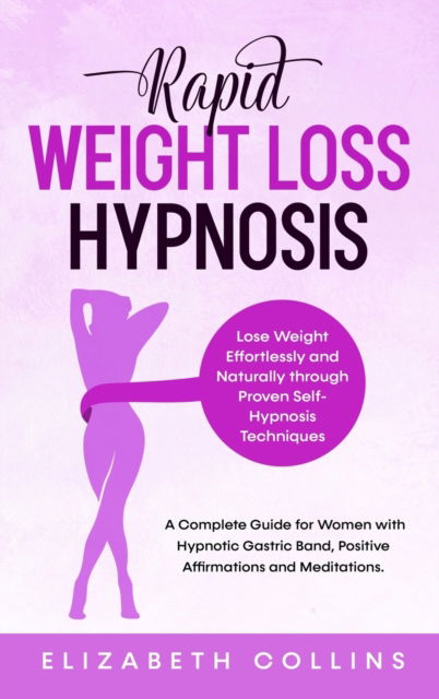 Cover for Elizabeth Collins · Rapid Weight Loss Hypnosis: Lose Weight Effortlessly and Naturally through Proven Self-Hypnosis Techniques. A Complete Guide for Women to Hypnotic Gastric Band, Positive Affirmations and Meditations. - Rapid Weight Loss Hypnosis (Gebundenes Buch) (2020)