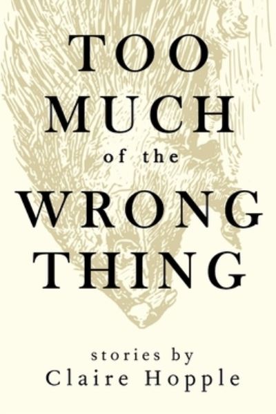 Cover for Claire Hopple · Too Much of the Wrong Thing (Paperback Book) (2017)