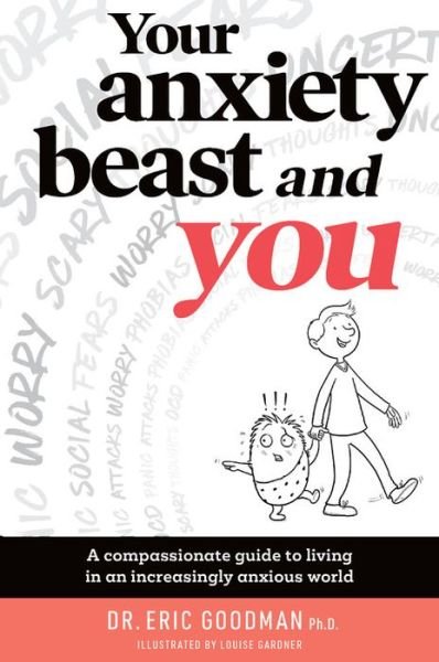 Your Anxiety Beast and You: A Compassionate Guide to Living in an Increasingly Anxious World - Eric Goodman - Livros - Exisle Publishing - 9781925820331 - 1 de junho de 2020