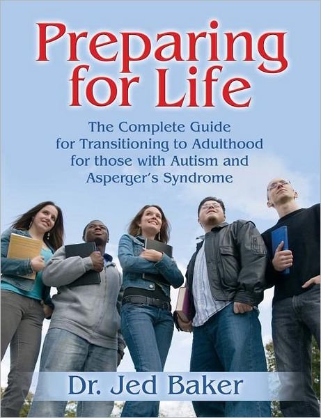 Cover for Jed Baker · Preparing for Life: The Complete Guide for Transitioning to Adulthood for Those with Autism and Asperger's Syndrome (Paperback Bog) (2006)