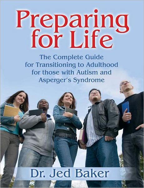 Cover for Jed Baker · Preparing for Life: The Complete Guide for Transitioning to Adulthood for Those with Autism and Asperger's Syndrome (Paperback Book) (2006)