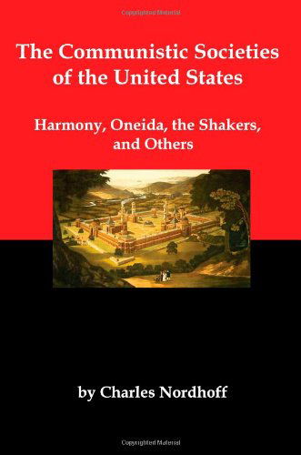 The Communistic Societies of the United States; Harmony, Oneida, the Shakers, and Others - Charles Nordhoff - Livros - Red and Black Publishers - 9781934941331 - 1 de agosto de 2008