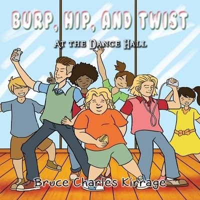 Burp, Hip, and Twist - Bruce Charles Kirrage - Libros - Goldtouch Press, LLC - 9781951461331 - 15 de octubre de 2019