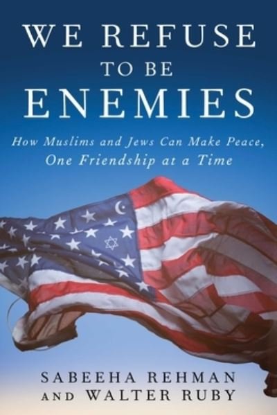 Cover for Sabeeha Rehman · We Refuse to Be Enemies: How Muslims and Jews Can Make Peace, One Friendship at a Time (Gebundenes Buch) (2021)