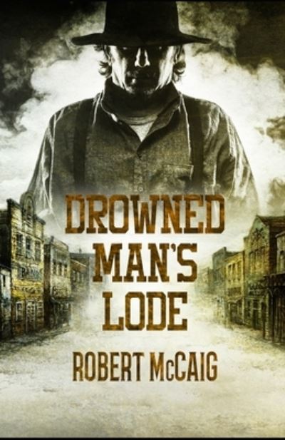 Drowned Man's Lode - Robert McCaig - Books - Cutting Edge - 9781952138331 - July 17, 2020