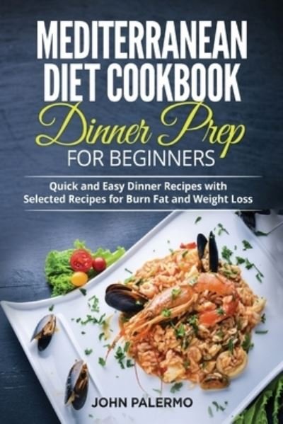 Cover for John Palermo · Mediterranean Diet Cookbook Dinner Prep for Beginners: Quick and Easy Dinner Recipes with Selected Recipes for Burn Fat and Weight Loss (Paperback Book) (2021)