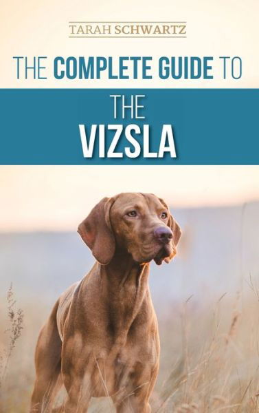 Cover for Tarah Schwartz · The Complete Guide to the Vizsla: Selecting, Feeding, Training, Exercising, Socializing, and Loving Your New Vizsla (Inbunden Bok) (2021)