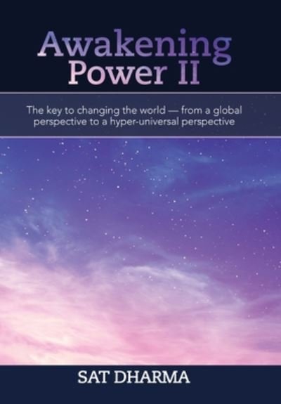 Cover for Sat Dharma · Awakening Power Ii: The Key to Changing the World - from a Global Perspective to a Hyper-Universal Perspective (Hardcover bog) (2020)