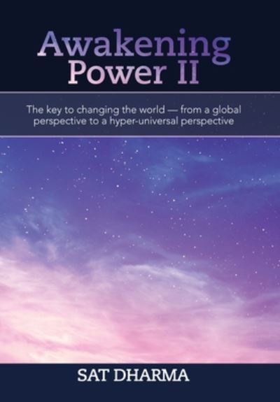 Cover for Sat Dharma · Awakening Power Ii: The Key to Changing the World - from a Global Perspective to a Hyper-Universal Perspective (Hardcover Book) (2020)