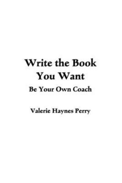 Write the Book You Want - Valerie Haynes Perry - Books - Createspace Independent Publishing Platf - 9781986137331 - March 10, 2018