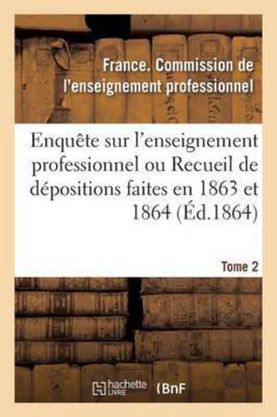 Cover for France Enseignement · Enquete Sur l'Enseignement Professionnel, Depositions Faites En 1863 Et 1864, Commission Tome 2 - Sciences Sociales (Paperback Book) (2016)
