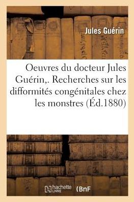 Cover for Jules Guerin · Oeuvres Du Docteur. Recherches Sur Les Difformites Congenitales Chez Les Monstres,: Le Foetus Et l'Enfant - Sciences (Paperback Book) (2016)