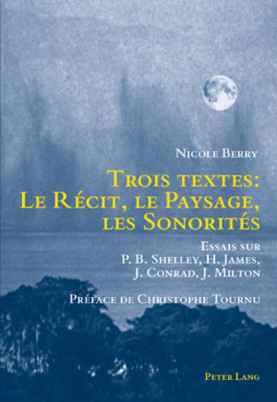 Cover for Berry Nicole Berry · Trois textes : le recit, le paysage, les sonorites: Essais sur P.B. Shelley, H. James, J. Conrad, J. Milton- Preface de Christophe Tournu (Paperback Book) (2008)