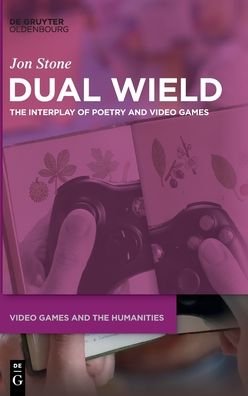 Cover for Jon Stone · Dual Wield: The Interplay of Poetry and Video Games - Video Games and the Humanities (Inbunden Bok) (2022)