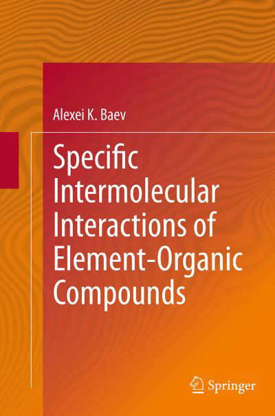 Alexei K. Baev · Specific Intermolecular Interactions of Element-Organic Compounds (Paperback Book) [Softcover reprint of the original 1st ed. 2015 edition] (2016)