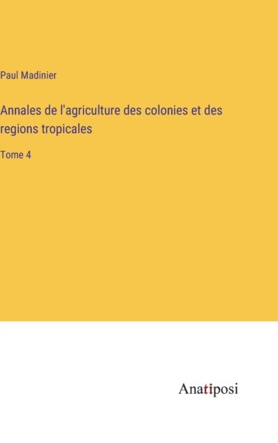 Cover for Paul Madinier · Annales de l'agriculture des colonies et des regions tropicales: Tome 4 (Hardcover Book) (2023)