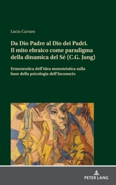 Cover for Lucio Carraro · Da Dio Padre Al Dio Dei Padri: Il Mito Ebraico Come Paradigma Della Dinamica del Se (C.G. Jung) Ermeneutica Dell'idea Monoteistica a Partire Dalla Psicologia Dell'inconscio (Hardcover Book) (2021)