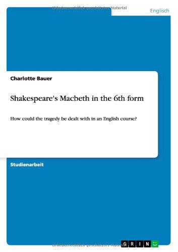 Cover for Charlotte Bauer · Shakespeare's Macbeth in the 6th form: How could the tragedy be dealt with in an English course? (Paperback Book) [German edition] (2013)