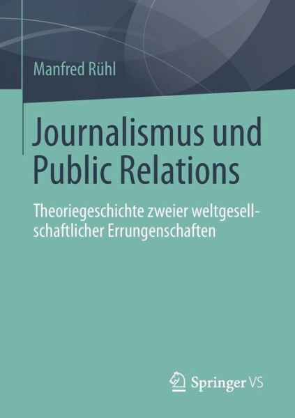 Cover for Manfred Ruhl · Journalismus Und Public Relations: Theoriegeschichte Zweier Weltgesellschaftlicher Errungenschaften (Paperback Book) [2015 edition] (2014)