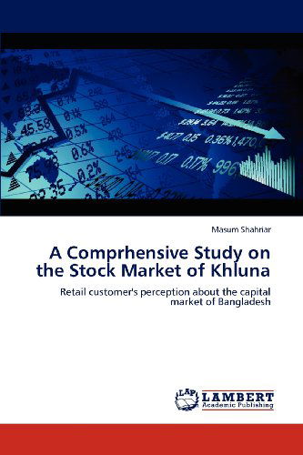 Cover for Masum Shahriar · A Comprhensive Study on the Stock Market of Khluna: Retail Customer's Perception About the Capital Market of Bangladesh (Paperback Book) (2012)