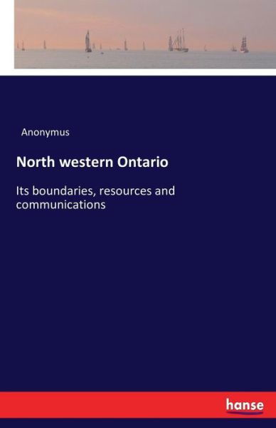 North Western Ontario - Anonymus - Books - LIGHTNING SOURCE UK LTD - 9783742876331 - September 8, 2016