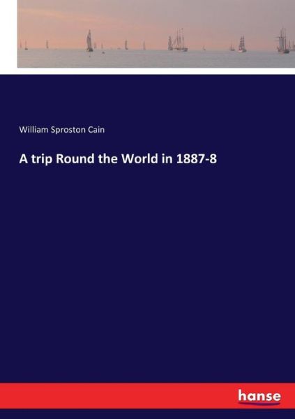 A trip Round the World in 1887-8 - Cain - Bøger -  - 9783744728331 - 28. marts 2017