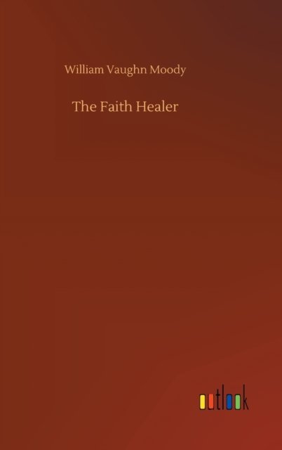 Cover for William Vaughn Moody · The Faith Healer (Hardcover Book) (2020)