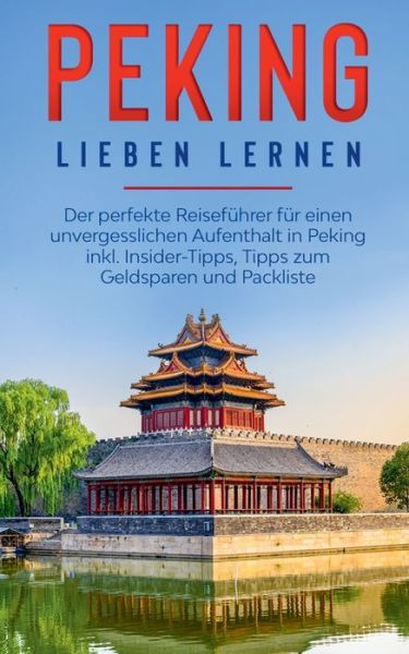 Cover for Linh Schroeter · Peking lieben lernen: Der perfekte Reisefuhrer fur einen unvergesslichen Aufenthalt in Peking inkl. Insider-Tipps, Tipps zum Geldsparen und Packliste (Paperback Book) (2020)