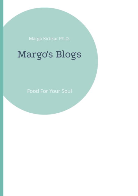 Cover for Kirtikar, Margo, PH D · Margo's Blogs: Food For Your Soul (Paperback Book) (2021)