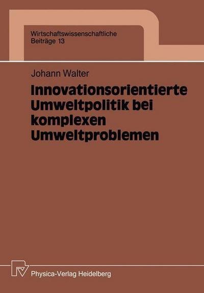 Cover for Johann Walter · Innovationsorientierte Umweltpolitik Bei Komplexen Umweltproblemen - Wirtschaftswissenschaftliche Beitrage (Paperback Book) [German edition] (1989)