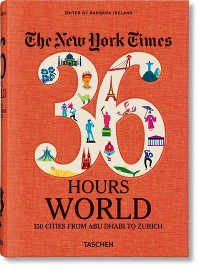 Cover for Ireland, Barbara (Ed) · The New York Times 36 Hours. World. 150 Cities from Abu Dhabi to Zurich (Inbunden Bok) (2019)