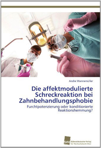 Cover for Andre Wannemüller · Die Affektmodulierte Schreckreaktion Bei Zahnbehandlungsphobie: Furchtpotenzierung Oder Konditionierte Reaktionshemmung? (Paperback Book) [German edition] (2012)