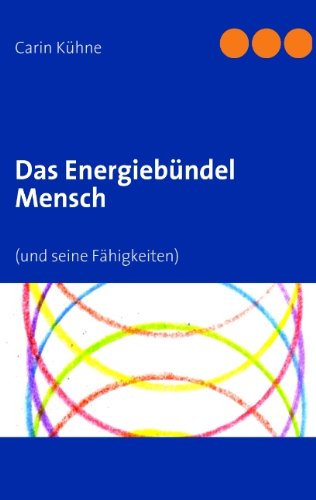 Cover for Carin Kuhne · Das Energiebundel Mensch: (und seine Fahigkeiten) (Paperback Book) [German edition] (2009)