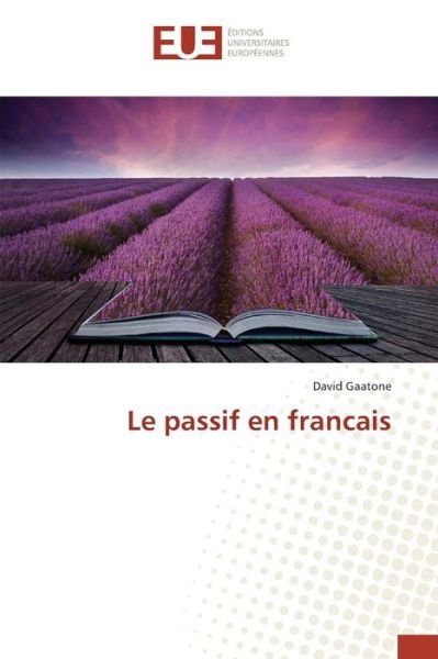 Le Passif en Francais - Gaatone David - Livros - Editions Universitaires Europeennes - 9783841665331 - 28 de fevereiro de 2018