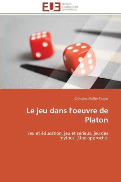 Cover for Christine Müller-tragin · Le Jeu Dans L'oeuvre De Platon: Jeu et Éducation, Jeu et Sérieux, Jeu Des Mythes...une Approche. (Paperback Book) [French edition] (2018)