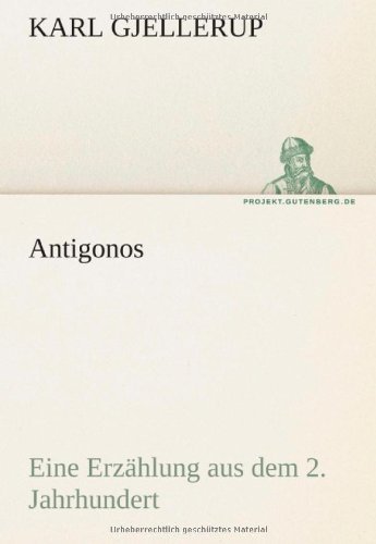 Antigonos: Eine Erzählung Aus Dem 2. Jahrhundert (Tredition Classics) (German Edition) - Karl Gjellerup - Books - tredition - 9783842415331 - May 7, 2012