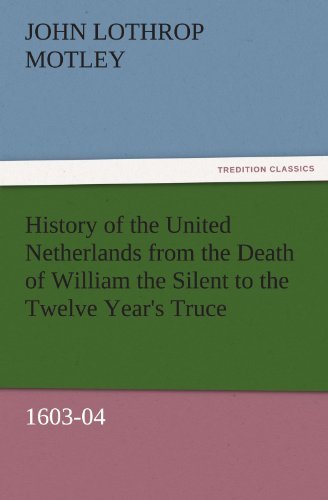 Cover for John Lothrop Motley · History of the United Netherlands from the Death of William the Silent to the Twelve Year's Truce, 1603-04 (Tredition Classics) (Taschenbuch) (2011)