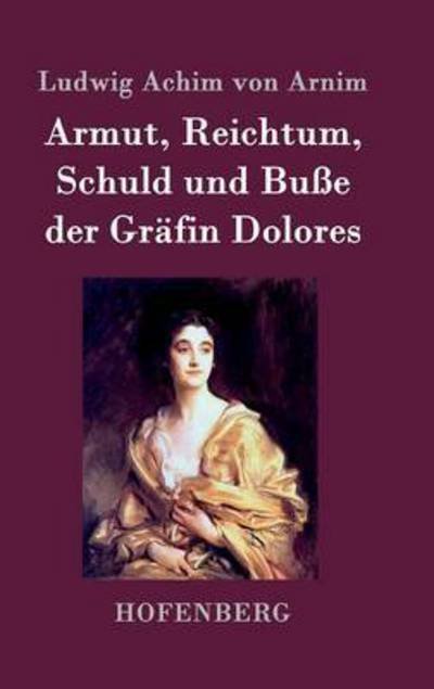 Cover for Ludwig Achim Von Arnim · Armut, Reichtum, Schuld Und Busse Der Grafin Dolores (Gebundenes Buch) (2015)
