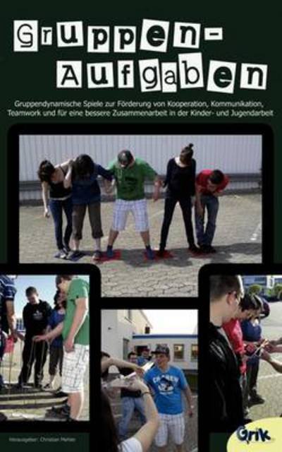 Cover for Christian Mehler · Gruppenaufgaben: Gruppendynamische Spiele zur Foerderung von Kooperation, Kommunikation, Teamwork und fur eine bessere Zusammenarbeit in der Kinder- und Jugendarbeit (Pocketbok) (2012)