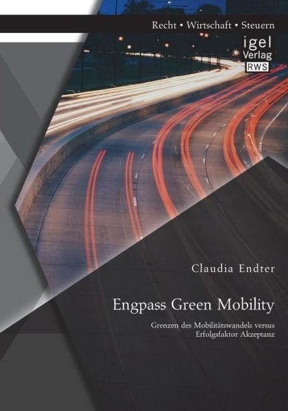 Engpass Green Mobility: Grenzen Des Mobilitatswandels Versus Erfolgsfaktor Akzeptanz - Claudia Endter - Books - Igel Verlag GmbH - 9783954851331 - August 21, 2014