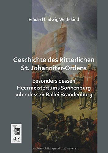 Cover for Eduard Ludwig Wedekind · Geschichte Des Ritterlichen St. Johanniter-ordens: Besonders Dessen Heermeistertums Sonnenburg Oder Dessen Ballei Brandenburg (Paperback Book) [German edition] (2013)