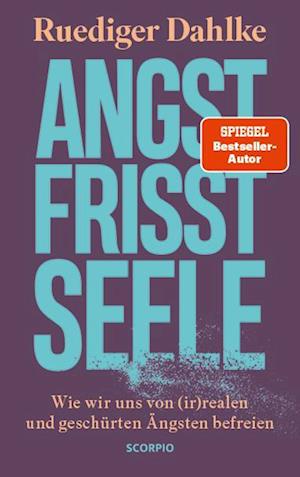 Angst frisst Seele: Wie wir uns von (ir)realen und geschürten Ängsten befreien - Ruediger Dahlke - Books - Scorpio Verlag - 9783958035331 - September 1, 2022