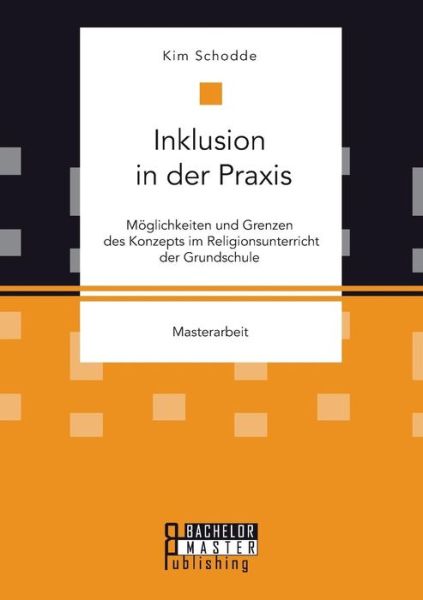 Inklusion in Der Praxis: Moglichkeiten Und Grenzen Des Konzepts Im Religionsunterricht Der Grundschule - Schodde Kim - Kirjat - Bachelor + Master Publishing - 9783958204331 - tiistai 9. kesäkuuta 2015