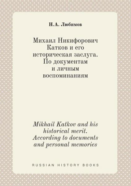 Mikhail Katkov and His Historical Merit. According to Documents and Personal Memories - N a Lyubimov - Boeken - Book on Demand Ltd. - 9785519393331 - 18 februari 2015