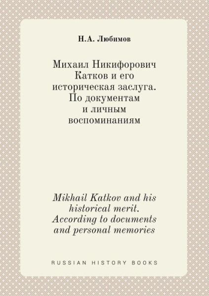 Mikhail Katkov and His Historical Merit. According to Documents and Personal Memories - N a Lyubimov - Livros - Book on Demand Ltd. - 9785519393331 - 18 de fevereiro de 2015