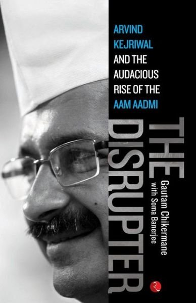 Cover for Gautam Chikermane · The Disrupter: Arvind Kejriwal and the Audacious Rise of the Aam Aadmi (Paperback Book) (2014)