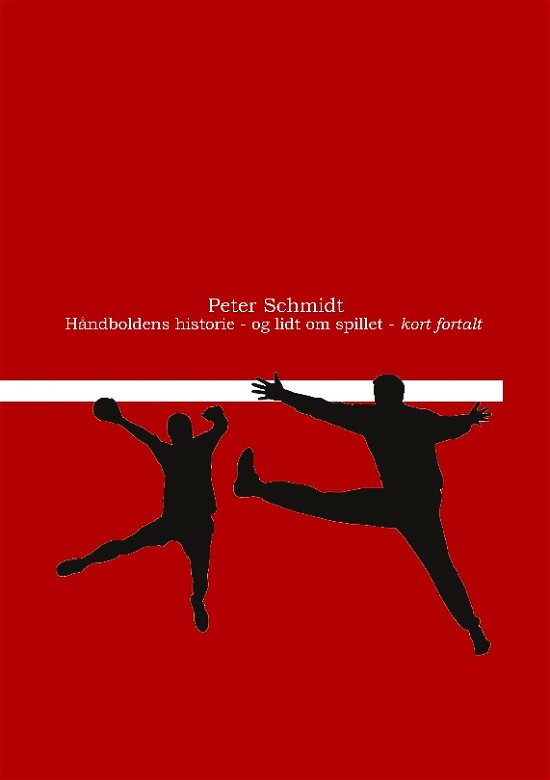 Cover for Peter Schmidt · Håndboldens historie - og lidt om spillet - kort fortalt (Paperback Book) [1º edição] (2024)