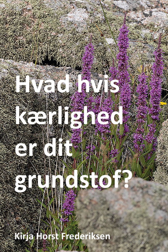 Cover for Kirja Horst Frederiksen · Hvad hvis kærlighed er dit grundstof? (Paperback Book) [1º edição] (2024)